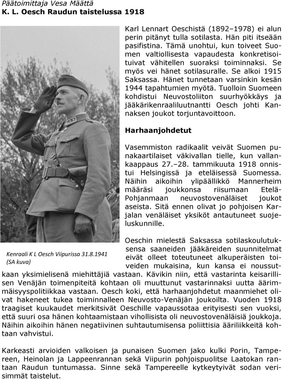Hänet tunnetaan varsinkin kesän 1944 tapahtumien myötä. Tuolloin Suomeen kohdistui Neuvostoliiton suurhyökkäys ja jääkärikenraaliluutnantti Oesch johti Kannaksen joukot torjuntavoittoon.