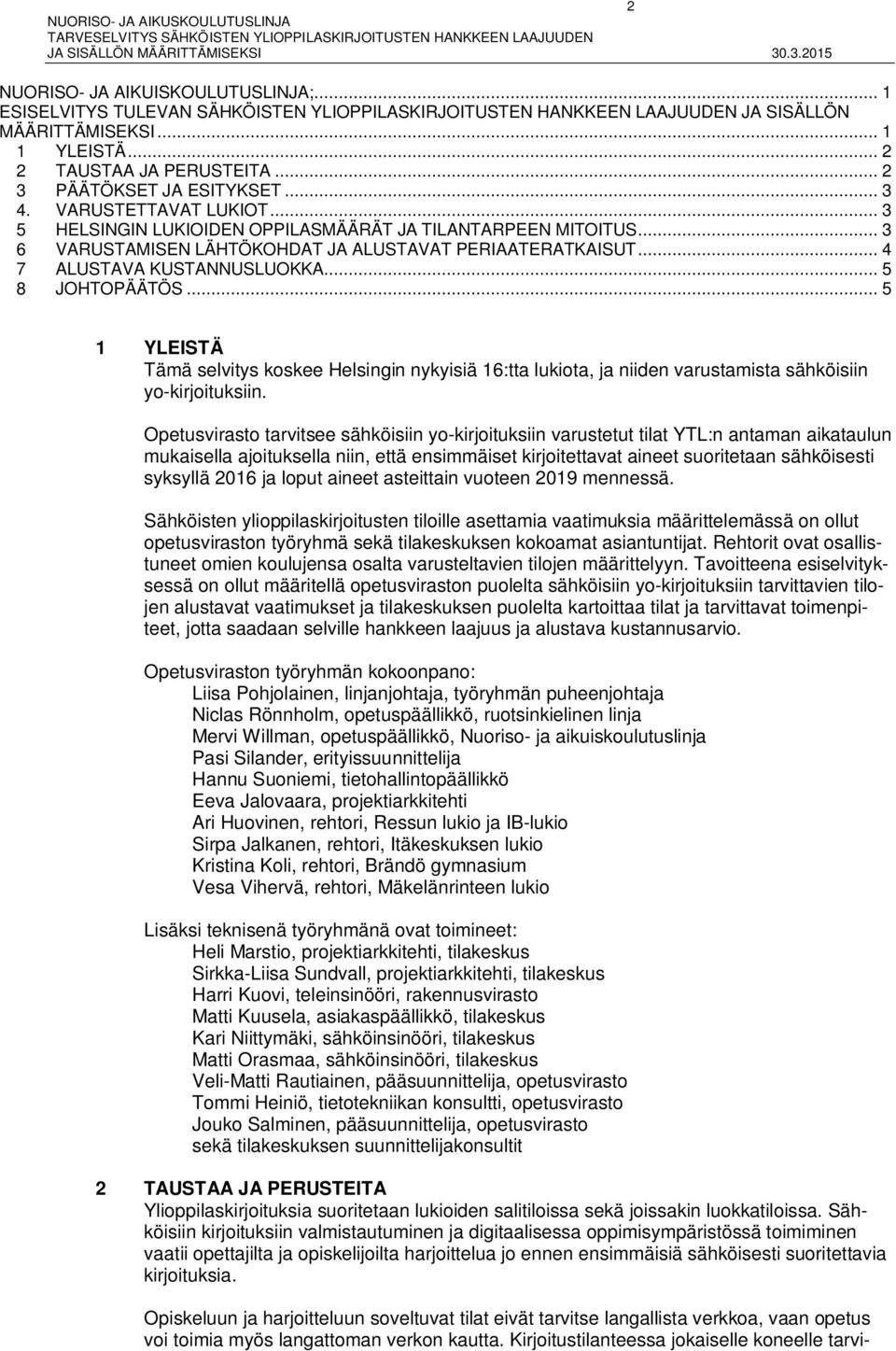 .. 4 7 ALUSTAVA KUSTANNUSLUOKKA... 5 8 JOHTOPÄÄTÖS... 5 1 YLEISTÄ Tämä selvitys koskee Helsingin nykyisiä 16:tta lukiota, ja niiden varustamista sähköisiin yo-kirjoituksiin.