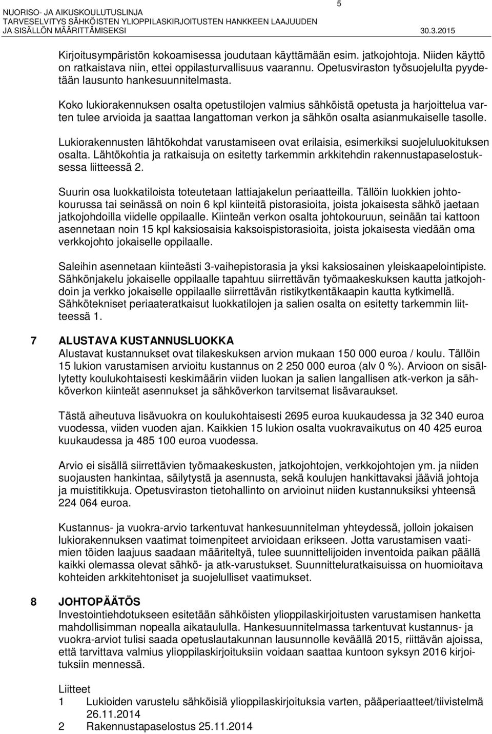 Koko lukiorakennuksen osalta opetustilojen valmius sähköistä opetusta ja harjoittelua varten tulee arvioida ja saattaa langattoman verkon ja sähkön osalta asianmukaiselle tasolle.