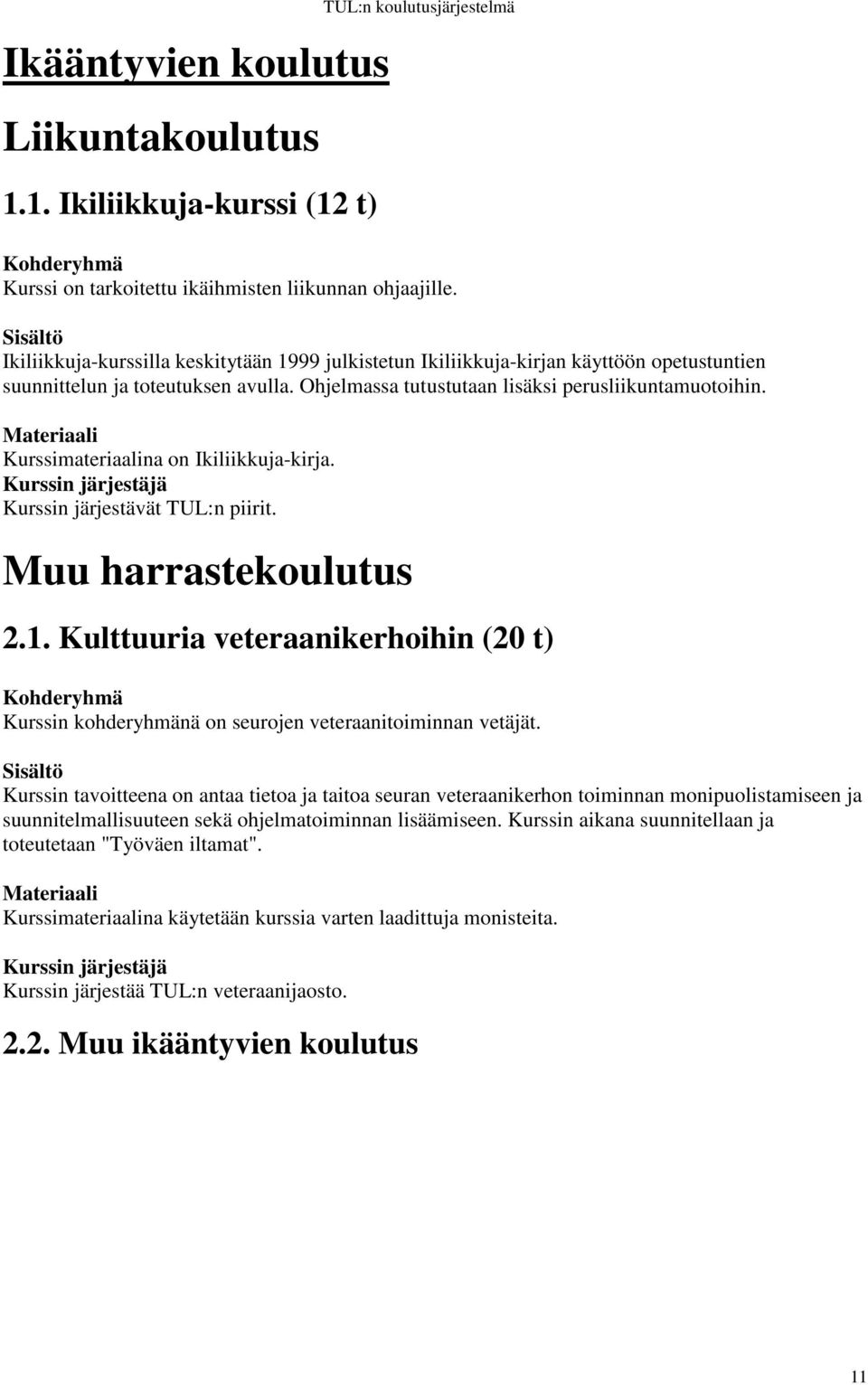 Kurssimateriaalina on Ikiliikkuja-kirja. Kurssin järjestävät TUL:n piirit. Muu harrastekoulutus 2.1. Kulttuuria veteraanikerhoihin (20 t) Kurssin kohderyhmänä on seurojen veteraanitoiminnan vetäjät.