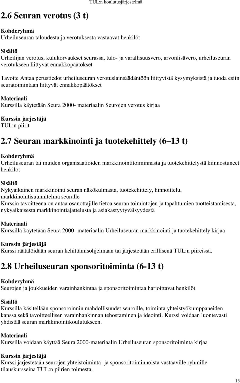 Kurssilla käytetään Seura 2000- materiaalin Seurojen verotus kirjaa TUL:n piirit 2.