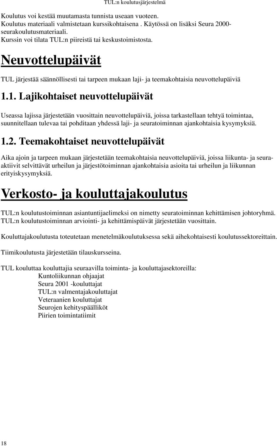 1. Lajikohtaiset neuvottelupäivät Useassa lajissa järjestetään vuosittain neuvottelupäiviä, joissa tarkastellaan tehtyä toimintaa, suunnitellaan tulevaa tai pohditaan yhdessä laji- ja seuratoiminnan