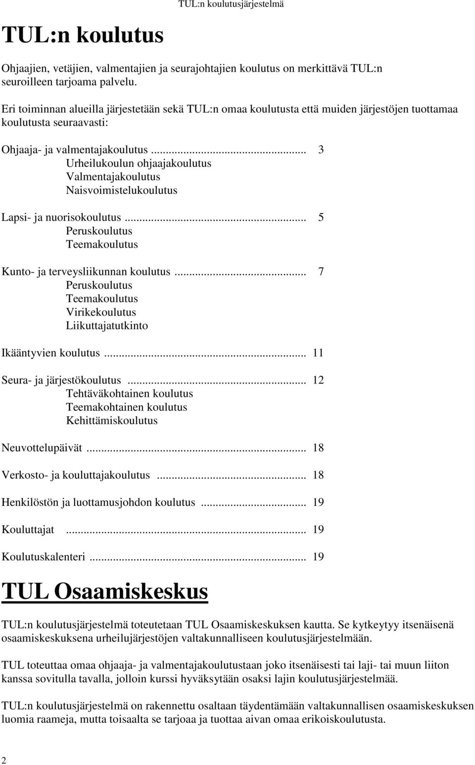 .. 3 Urheilukoulun ohjaajakoulutus Valmentajakoulutus Naisvoimistelukoulutus Lapsi- ja nuorisokoulutus... 5 Peruskoulutus Teemakoulutus Kunto- ja terveysliikunnan koulutus.