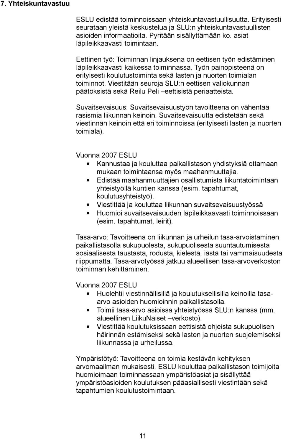 Työn painopisteenä on erityisesti koulutustoiminta sekä lasten ja nuorten toimialan toiminnot. Viestitään seuroja SLU:n eettisen valiokunnan päätöksistä sekä Reilu Peli eettisistä periaatteista.