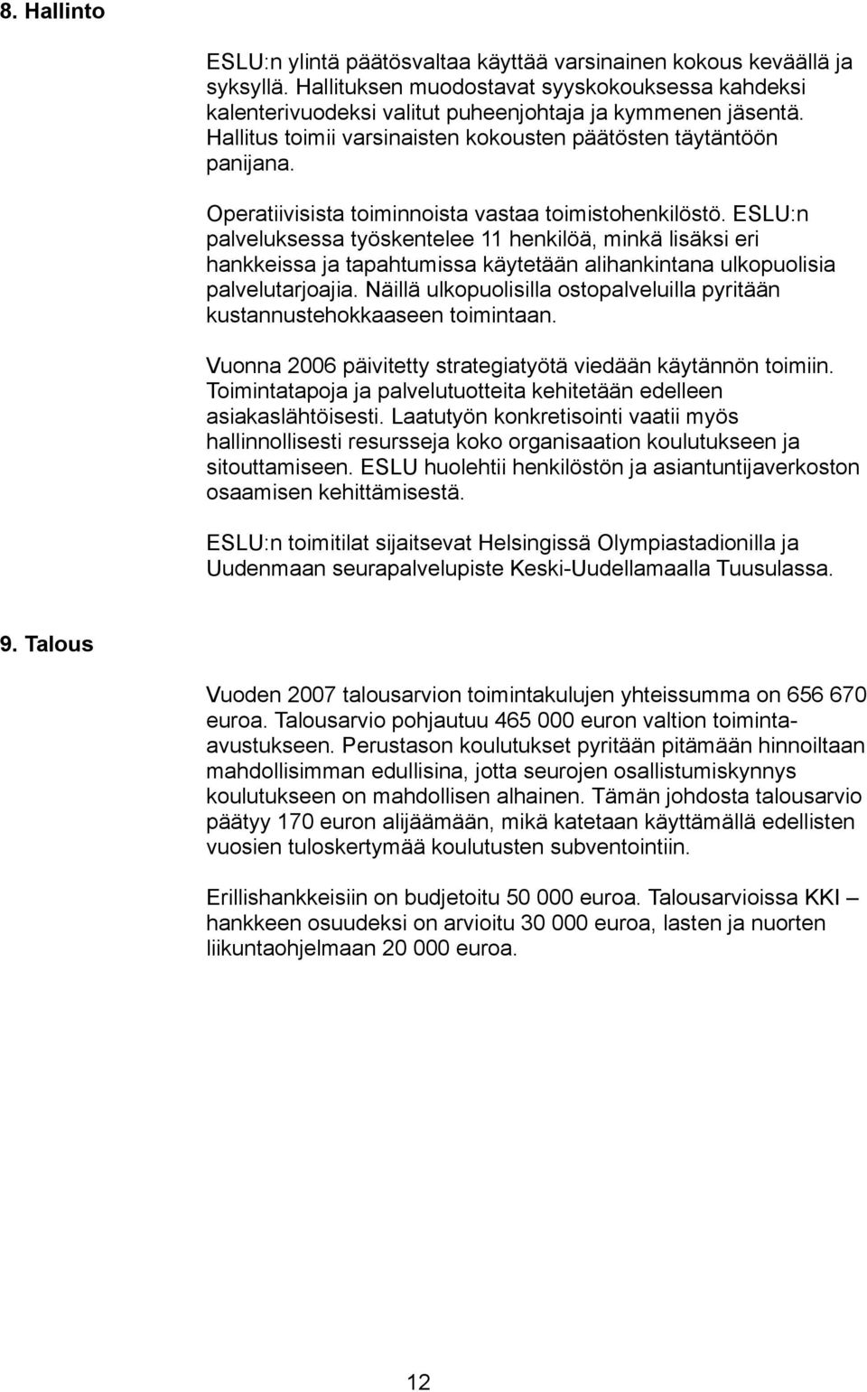 ESLU:n palveluksessa työskentelee 11 henkilöä, minkä lisäksi eri hankkeissa ja tapahtumissa käytetään alihankintana ulkopuolisia palvelutarjoajia.