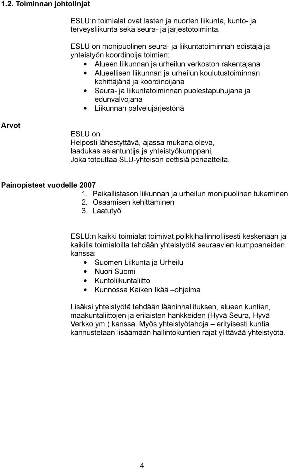 kehittäjänä ja koordinoijana Seura- ja liikuntatoiminnan puolestapuhujana ja edunvalvojana Liikunnan palvelujärjestönä Arvot ESLU on Helposti lähestyttävä, ajassa mukana oleva, laadukas asiantuntija