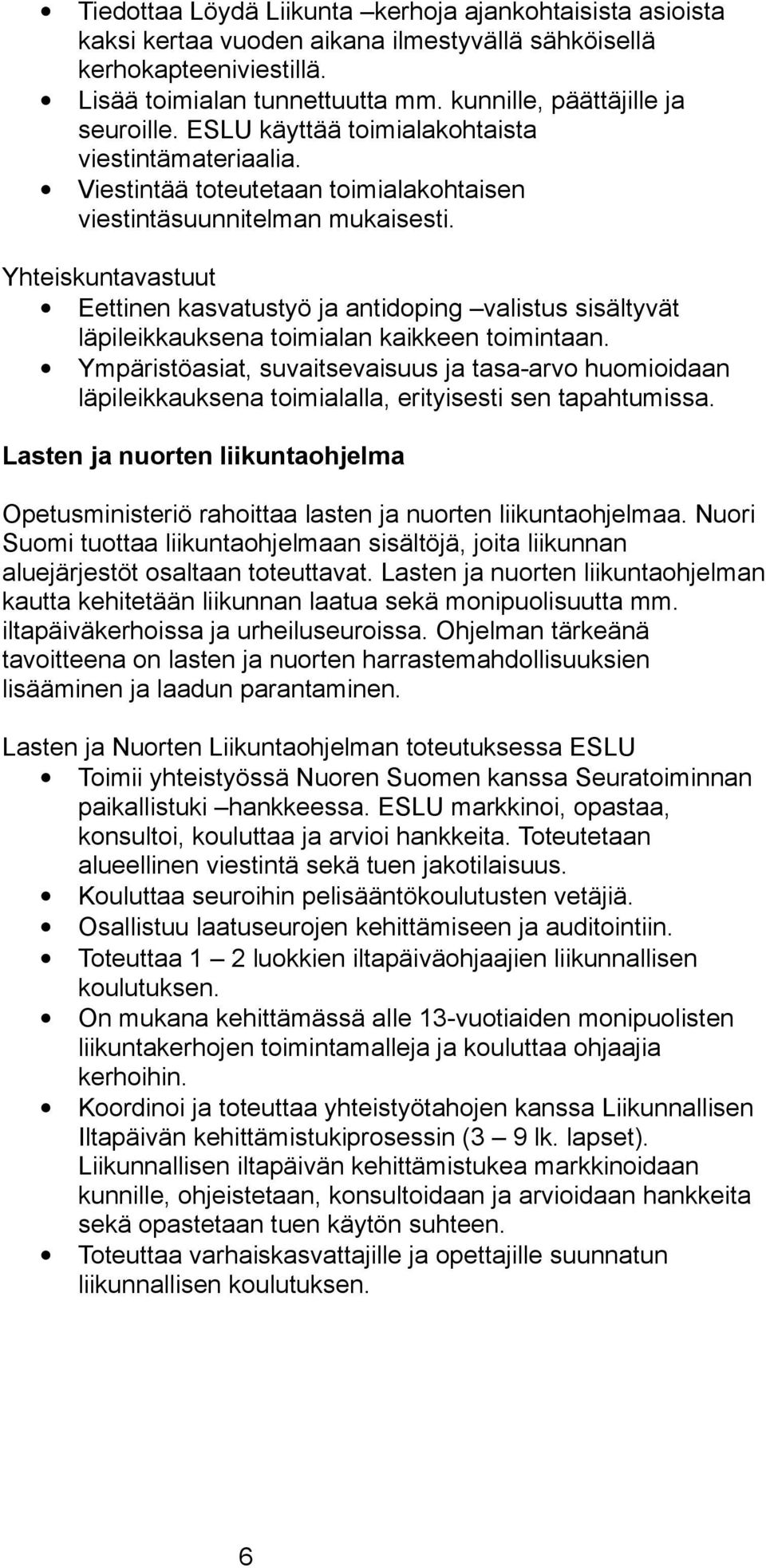 Yhteiskuntavastuut Eettinen kasvatustyö ja antidoping valistus sisältyvät läpileikkauksena toimialan kaikkeen toimintaan.