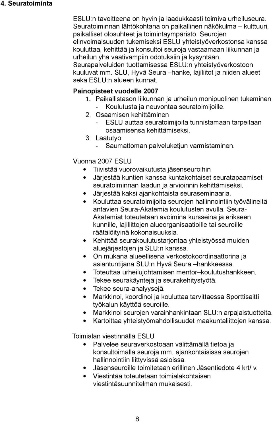 Seurapalveluiden tuottamisessa ESLU:n yhteistyöverkostoon kuuluvat mm. SLU, Hyvä Seura hanke, lajiliitot ja niiden alueet sekä ESLU:n alueen kunnat. Painopisteet vuodelle 2007 1.