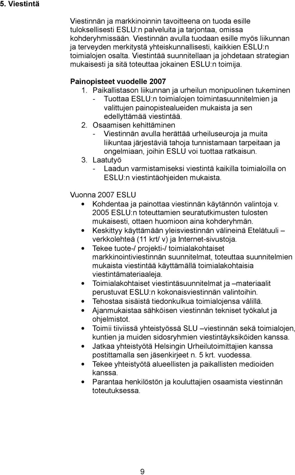 Viestintää suunnitellaan ja johdetaan strategian mukaisesti ja sitä toteuttaa jokainen ESLU:n toimija. Painopisteet vuodelle 2007 1.