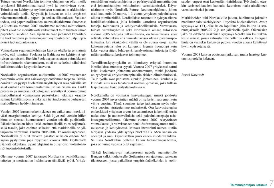 Voidaan todeta, että paperiteollisuuden suurasiakkaidemme Suomessa ja Ruotsissa vuonna 2007 suorittamat rationalisointitoimenpiteet eivät ole merkittävästi vaikuttaneet toimitusmääriimme