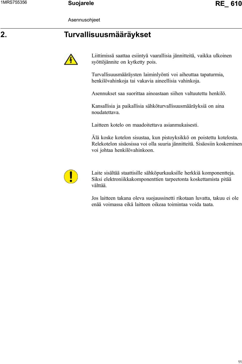 Kansallisia ja paikallisia sähköturvallisuusmääräyksiä on aina noudatettava. Laitteen kotelo on maadoitettava asianmukaisesti. Älä koske kotelon sisustaa, kun pistoyksikkö on poistettu kotelosta.