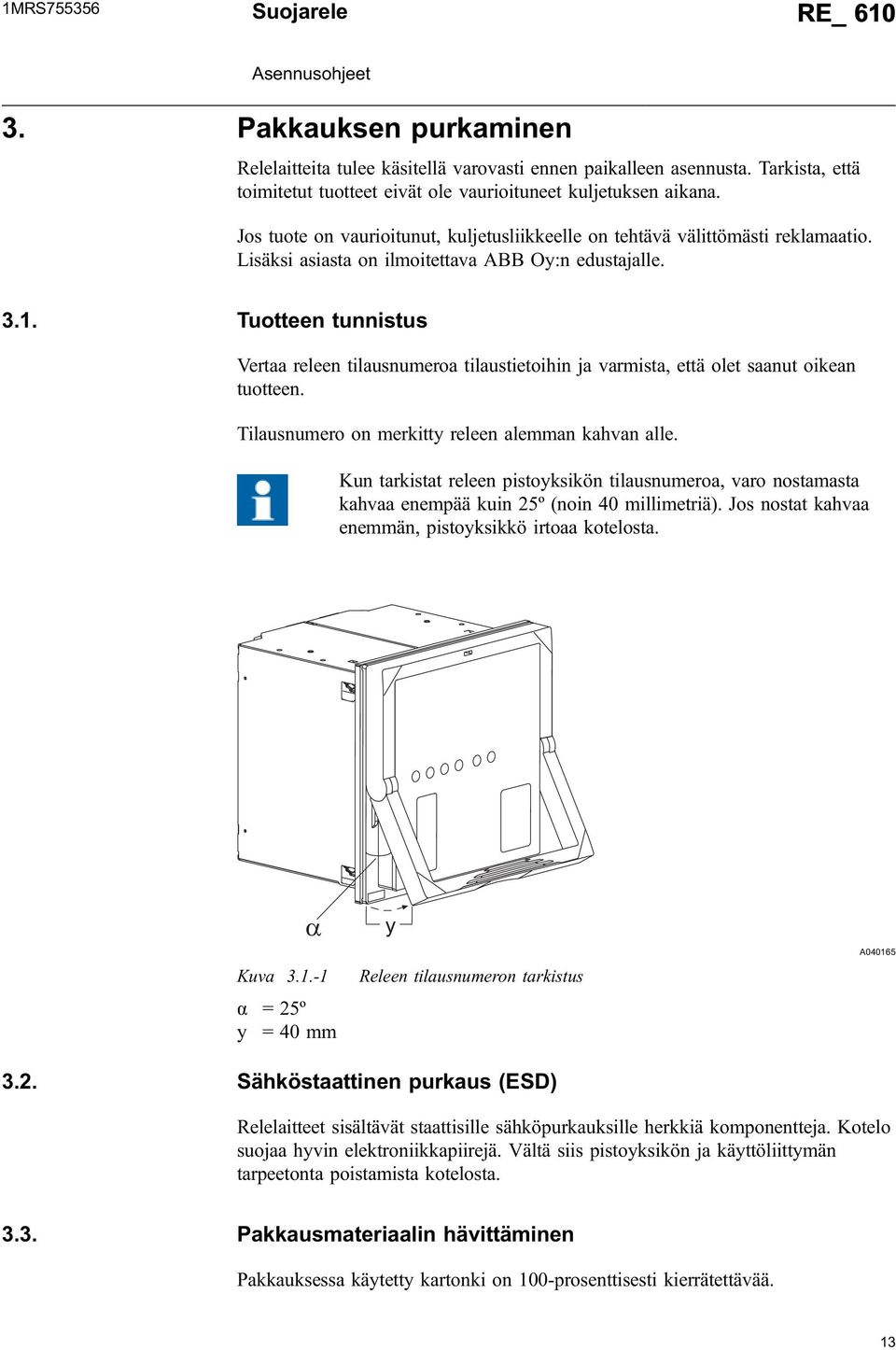 Tuotteen tunnistus Vertaa releen tilausnumeroa tilaustietoihin ja varmista, että olet saanut oikean tuotteen. Tilausnumero on merkitty releen alemman kahvan alle.