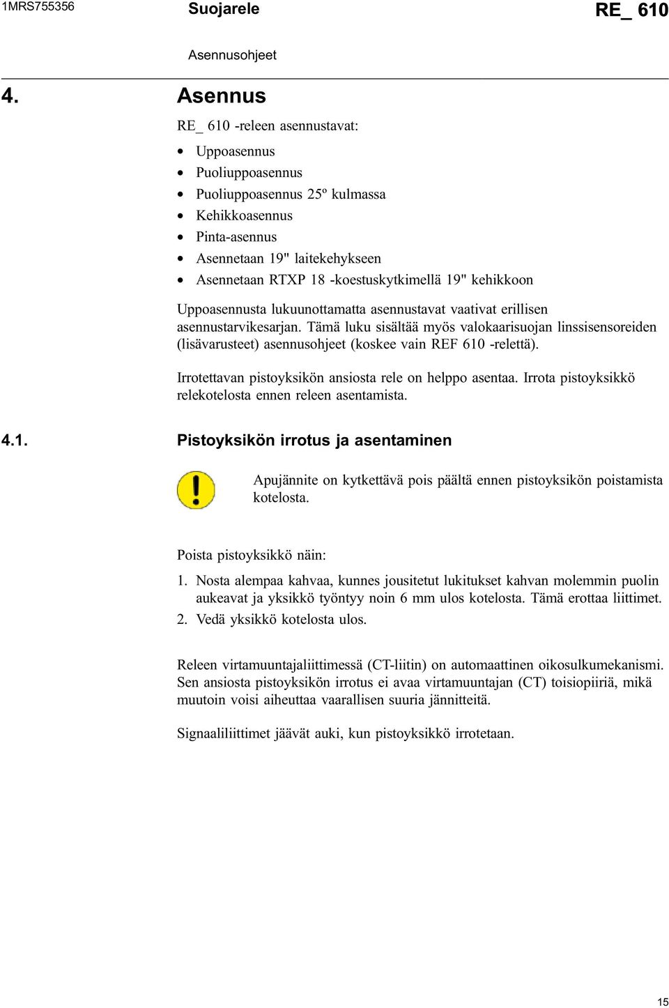 -koestuskytkimellä 19" kehikkoon Uppoasennusta lukuunottamatta asennustavat vaativat erillisen asennustarvikesarjan.