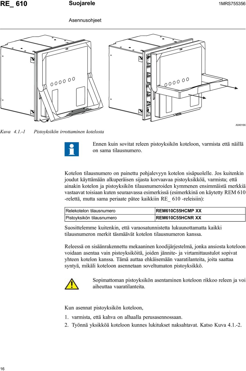 Jos kuitenkin joudut käyttämään alkuperäisen sijasta korvaavaa pistoyksikköä, varmista; että ainakin kotelon ja pistoyksikön tilausnumeroiden kymmenen ensimmäistä merkkiä vastaavat toisiaan kuten