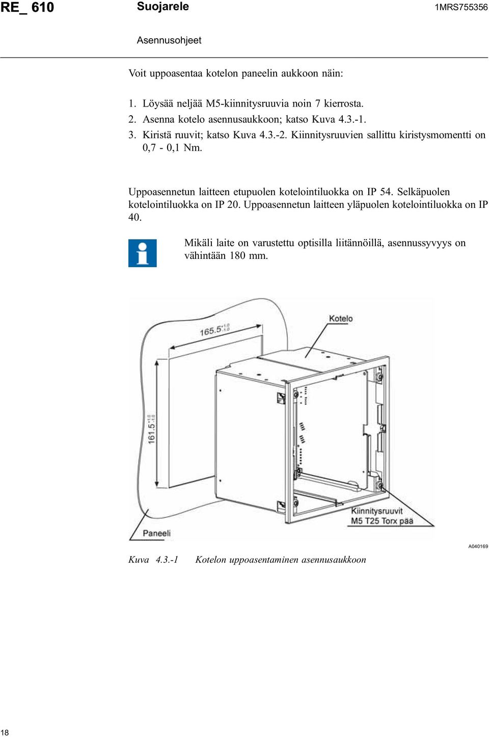 Uppoasennetun laitteen etupuolen kotelointiluokka on IP 54. Selkäpuolen kotelointiluokka on IP 20.