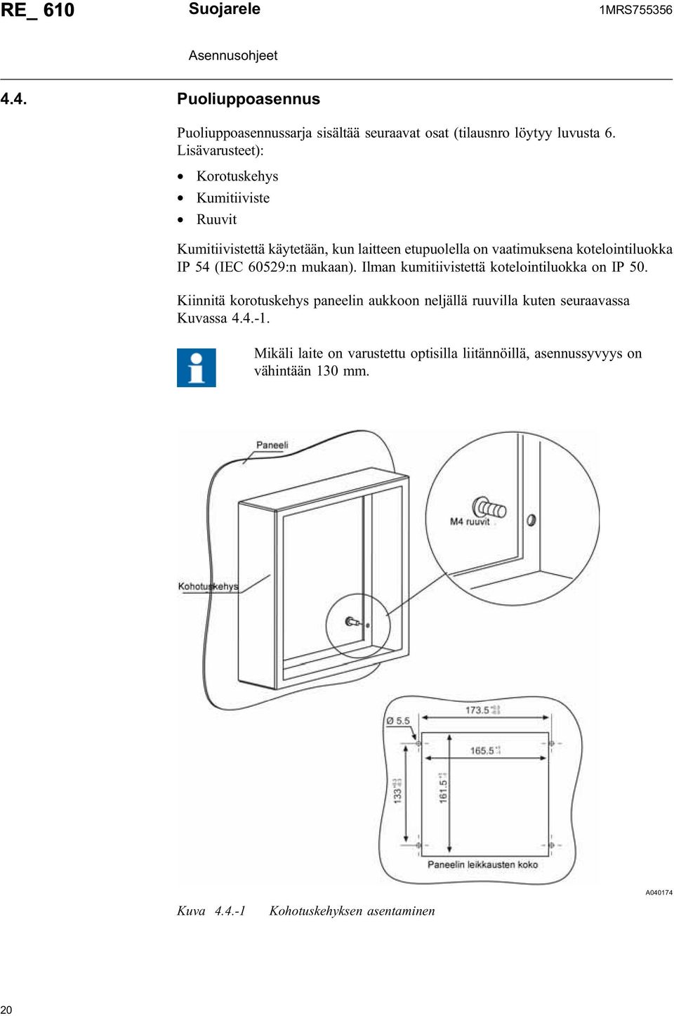 IP 54 (IEC 60529:n mukaan). Ilman kumitiivistettä kotelointiluokka on IP 50.