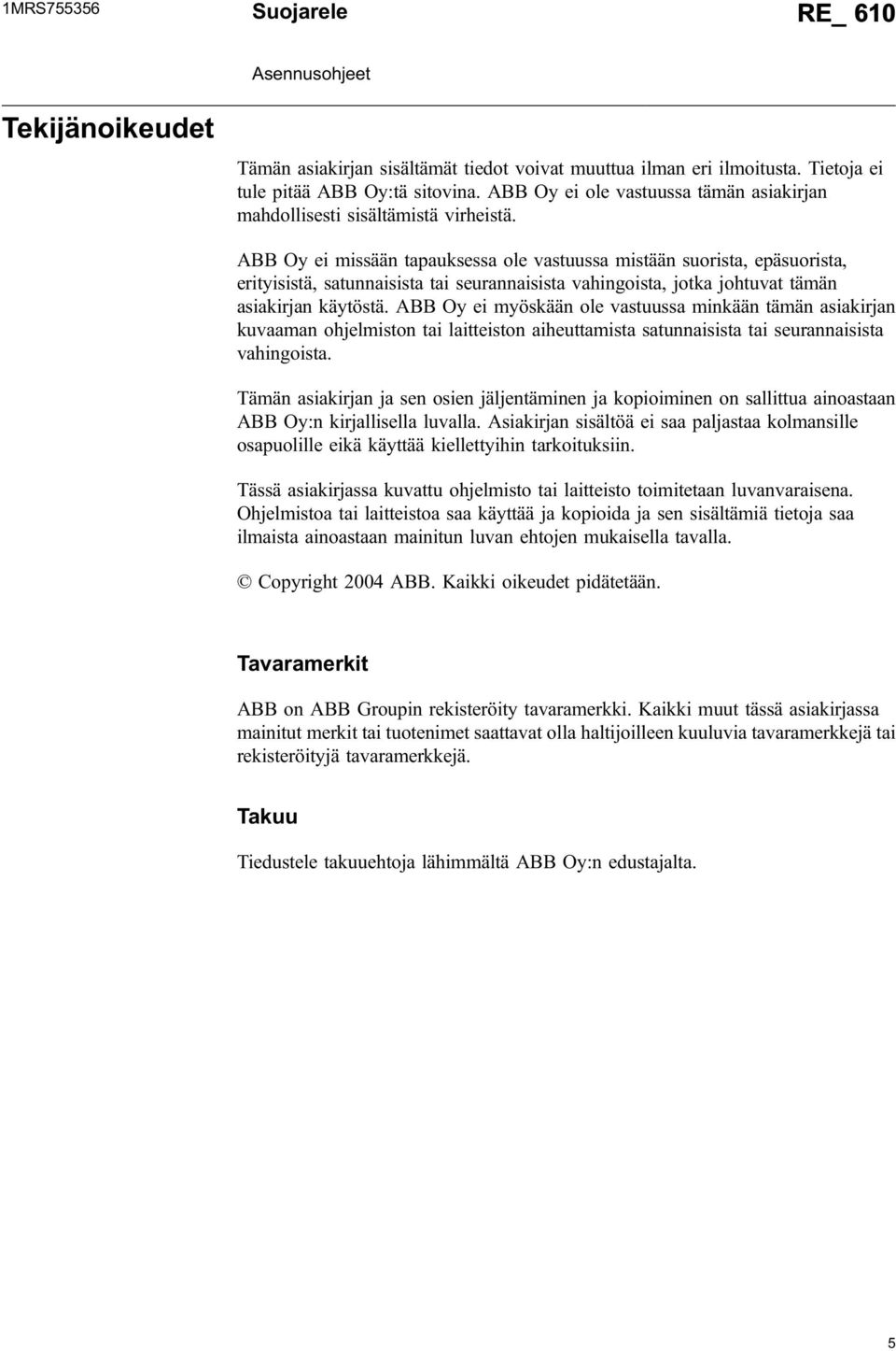 ABB Oy ei missään tapauksessa ole vastuussa mistään suorista, epäsuorista, erityisistä, satunnaisista tai seurannaisista vahingoista, jotka johtuvat tämän asiakirjan käytöstä.