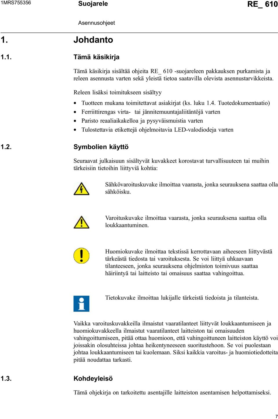 Tuotedokumentaatio) * Ferriittirengas virta- tai jännitemuuntajaliitäntöjä varten * Paristo reaaliaikakelloa ja pysyväismuistia varten * Tulostettavia etikettejä ohjelmoitavia LED-valodiodeja varten