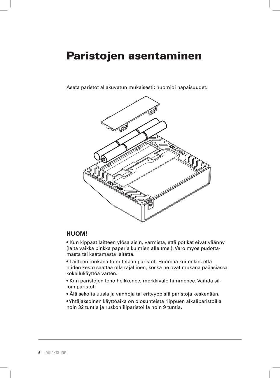 Laitteen mukana toimitetaan paristot. Huomaa kuitenkin, että niiden kesto saattaa olla rajallinen, koska ne ovat mukana pääasiassa kokeilukäyttöä varten.