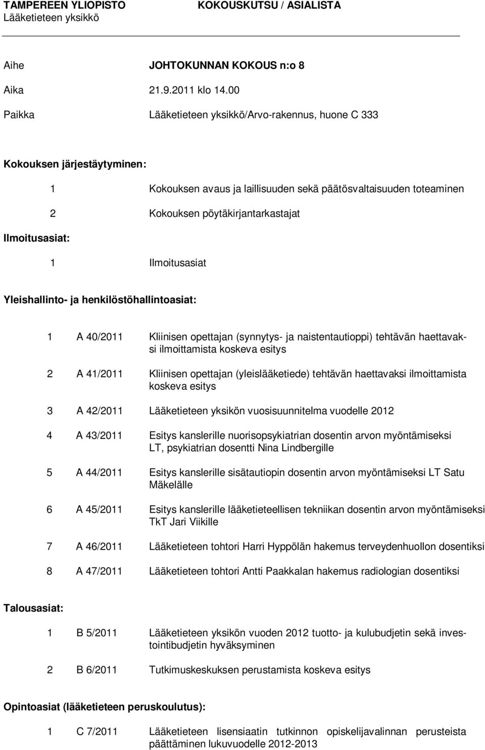 Ilmoitusasiat Yleishallinto- ja henkilöstöhallintoasiat: 1 A 40/2011 Kliinisen opettajan (synnytys- ja naistentautioppi) tehtävän haettavaksi ilmoittamista koskeva esitys 2 A 41/2011 Kliinisen