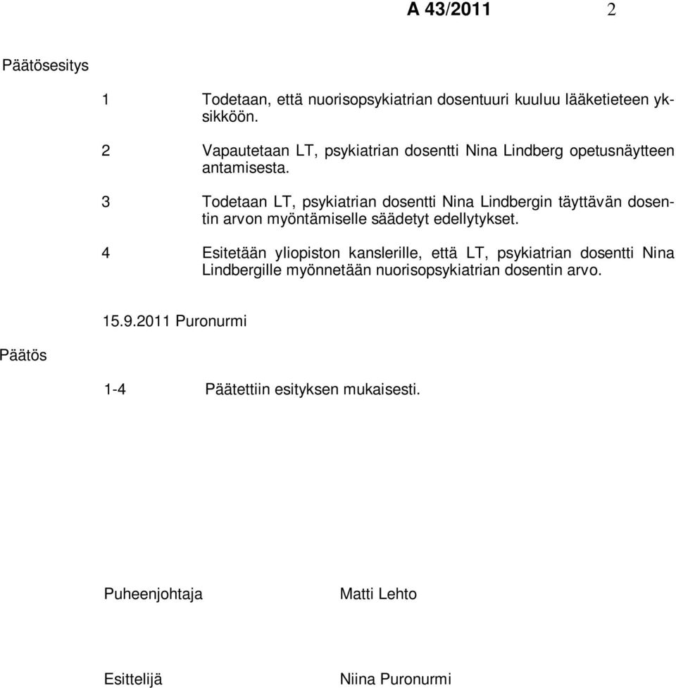 3 Todetaan LT, psykiatrian dosentti Nina Lindbergin täyttävän dosentin arvon myöntämiselle säädetyt edellytykset.