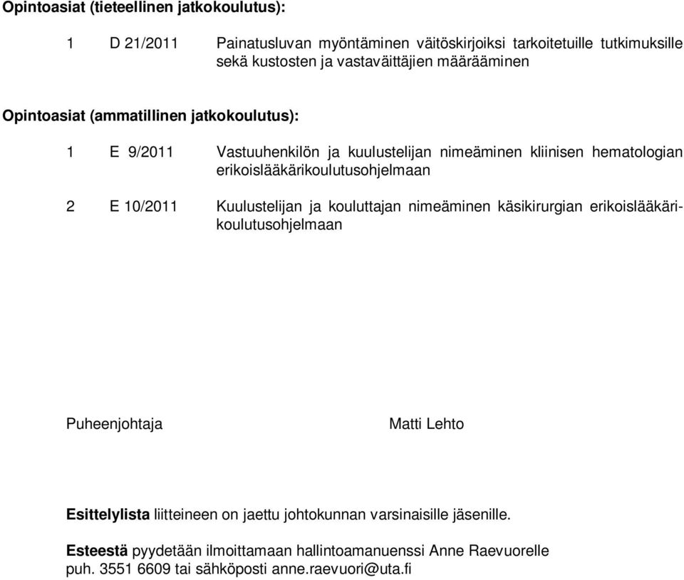 erikoislääkärikoulutusohjelmaan 2 E 10/2011 Kuulustelijan ja kouluttajan nimeäminen käsikirurgian erikoislääkärikoulutusohjelmaan Esittelylista