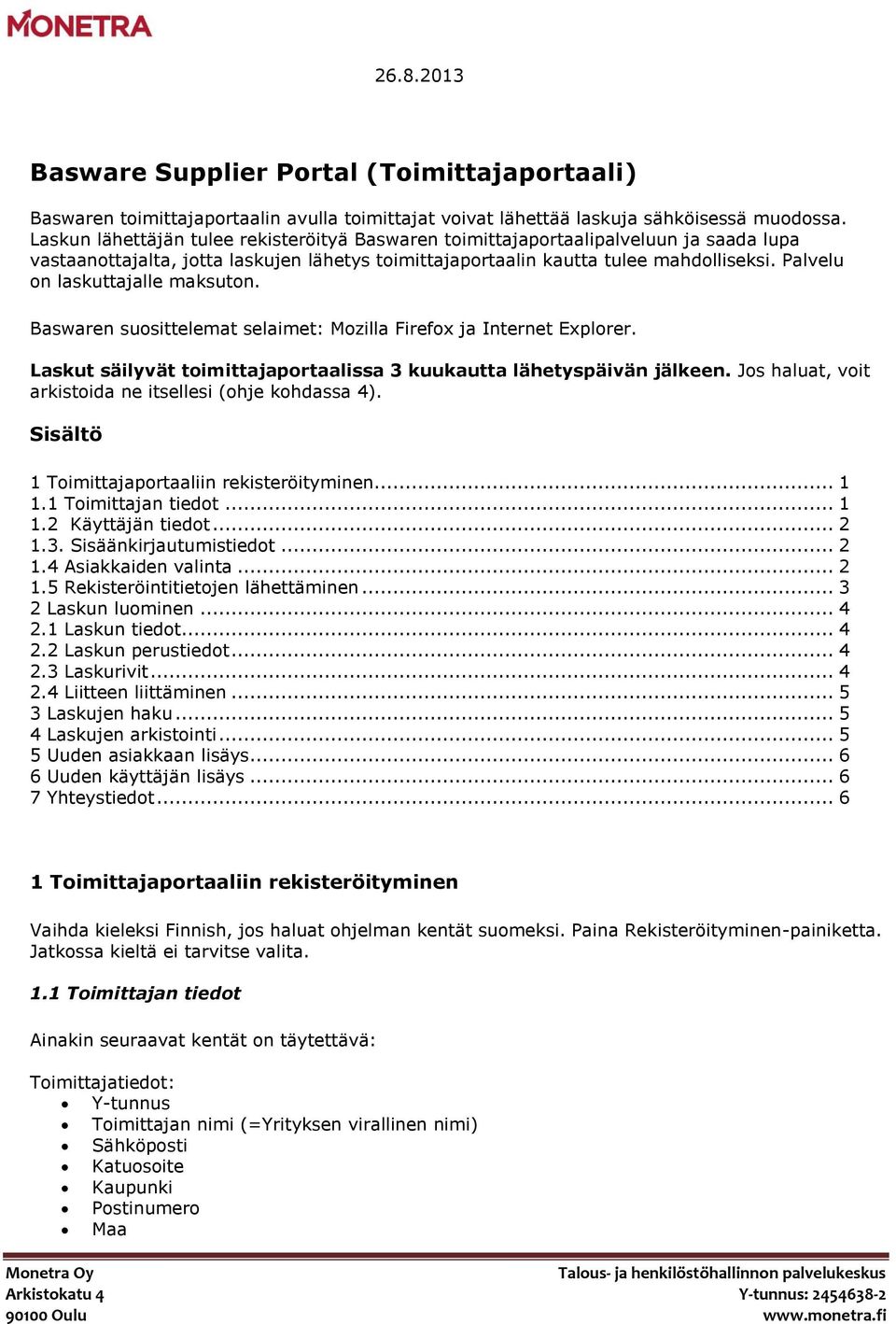 Palvelu on laskuttajalle maksuton. Baswaren suosittelemat selaimet: Mozilla Firefox ja Internet Explorer. Laskut säilyvät toimittajaportaalissa 3 kuukautta lähetyspäivän jälkeen.