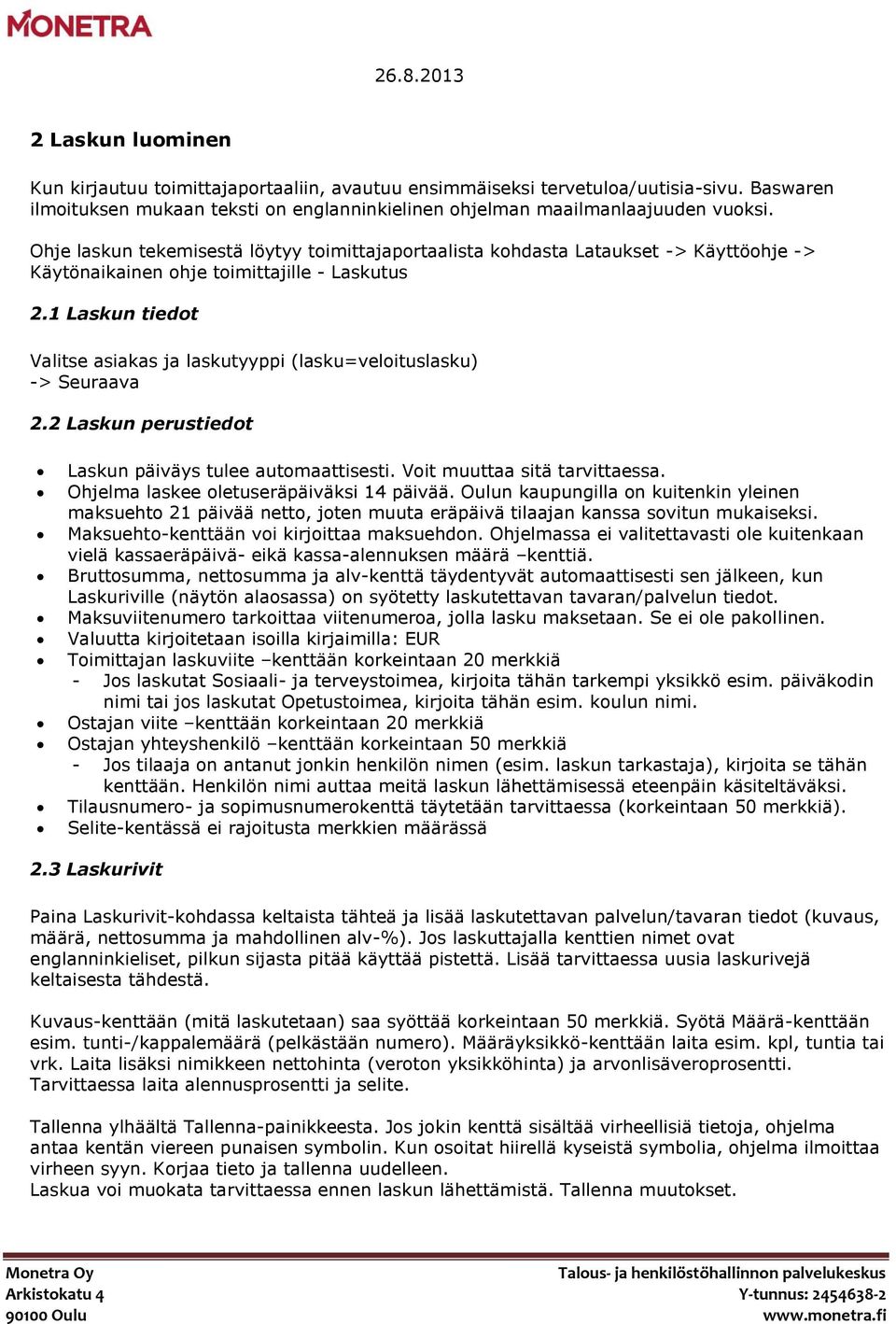 1 Laskun tiedot Valitse asiakas ja laskutyyppi (lasku=veloituslasku) -> Seuraava 2.2 Laskun perustiedot Laskun päiväys tulee automaattisesti. Voit muuttaa sitä tarvittaessa.