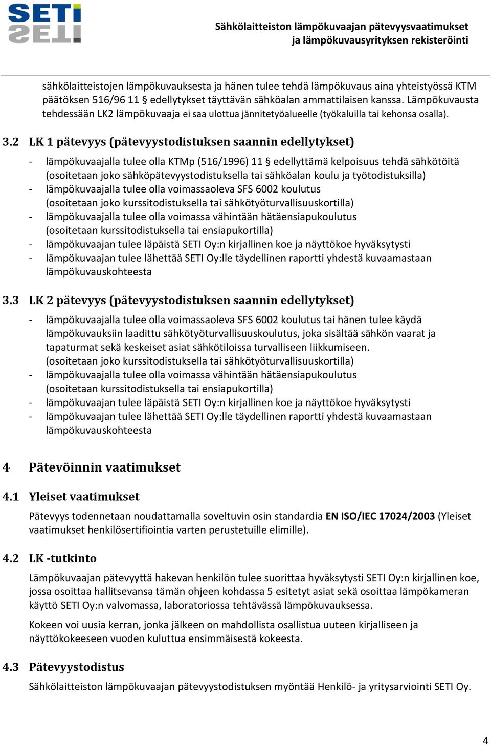 2 LK 1 pätevyys (pätevyystodistuksen saannin edellytykset) - lämpökuvaajalla tulee olla KTMp (516/1996) 11 edellyttämä kelpoisuus tehdä sähkötöitä (osoitetaan joko sähköpätevyystodistuksella tai