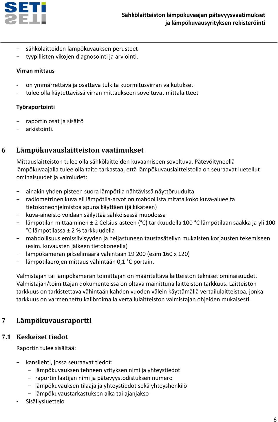 arkistointi. 6 Lämpökuvauslaitteiston vaatimukset Mittauslaitteiston tulee olla sähkölaitteiden kuvaamiseen soveltuva.