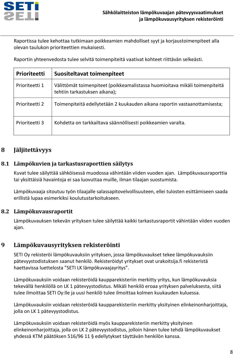 Prioriteetti Prioriteetti 1 Prioriteetti 2 Suositeltavat toimenpiteet Välittömät toimenpiteet (poikkeamalistassa huomioitava mikäli toimenpiteitä tehtiin tarkastuksen aikana); Toimenpiteitä