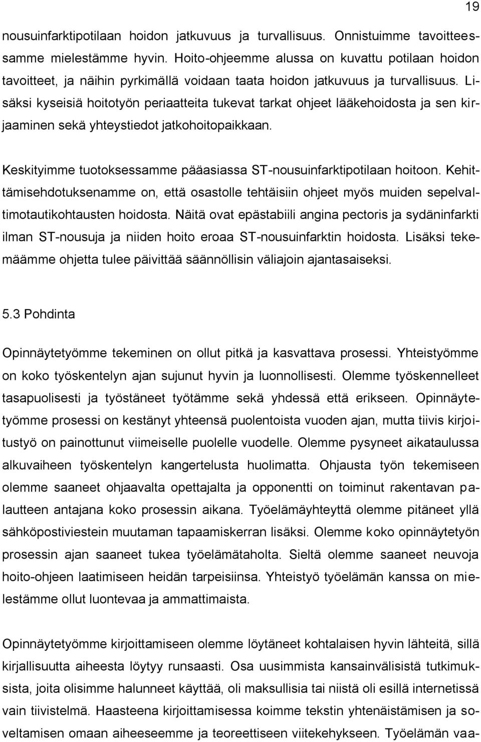 Lisäksi kyseisiä hoitotyön periaatteita tukevat tarkat ohjeet lääkehoidosta ja sen kirjaaminen sekä yhteystiedot jatkohoitopaikkaan.