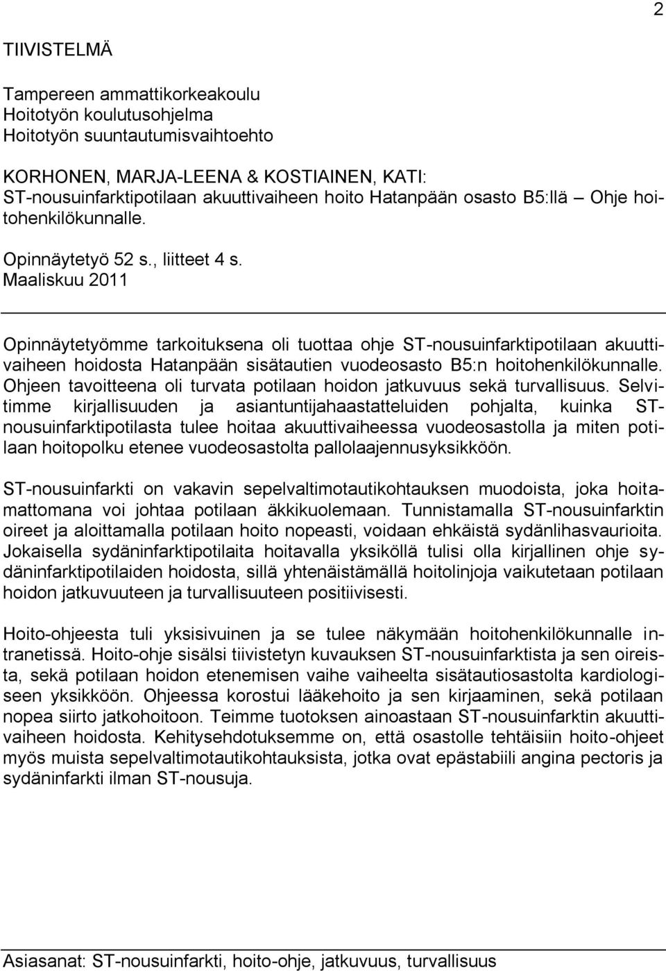 Maaliskuu 2011 Opinnäytetyömme tarkoituksena oli tuottaa ohje ST-nousuinfarktipotilaan akuuttivaiheen hoidosta Hatanpään sisätautien vuodeosasto B5:n hoitohenkilökunnalle.
