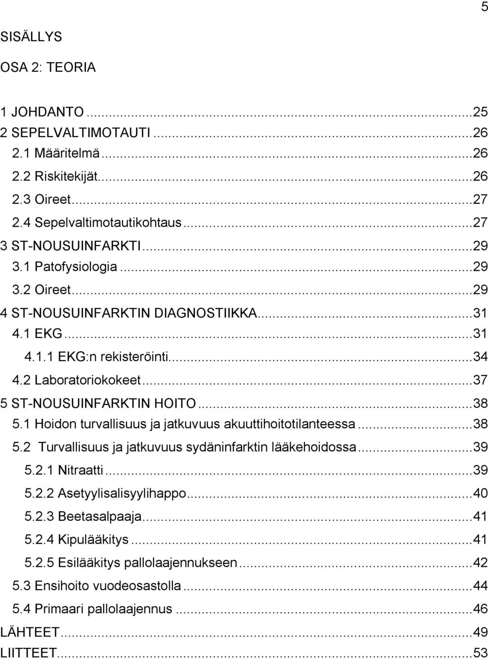 1 Hoidon turvallisuus ja jatkuvuus akuuttihoitotilanteessa... 38 5.2 Turvallisuus ja jatkuvuus sydäninfarktin lääkehoidossa... 39 5.2.1 Nitraatti... 39 5.2.2 Asetyylisalisyylihappo... 40 5.