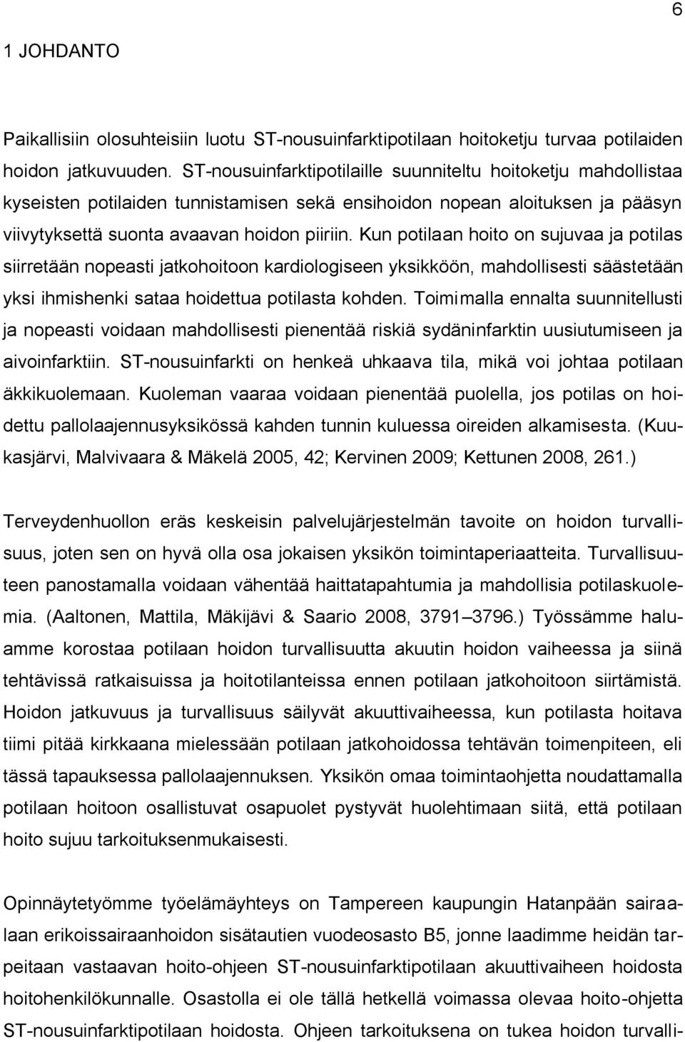 Kun potilaan hoito on sujuvaa ja potilas siirretään nopeasti jatkohoitoon kardiologiseen yksikköön, mahdollisesti säästetään yksi ihmishenki sataa hoidettua potilasta kohden.