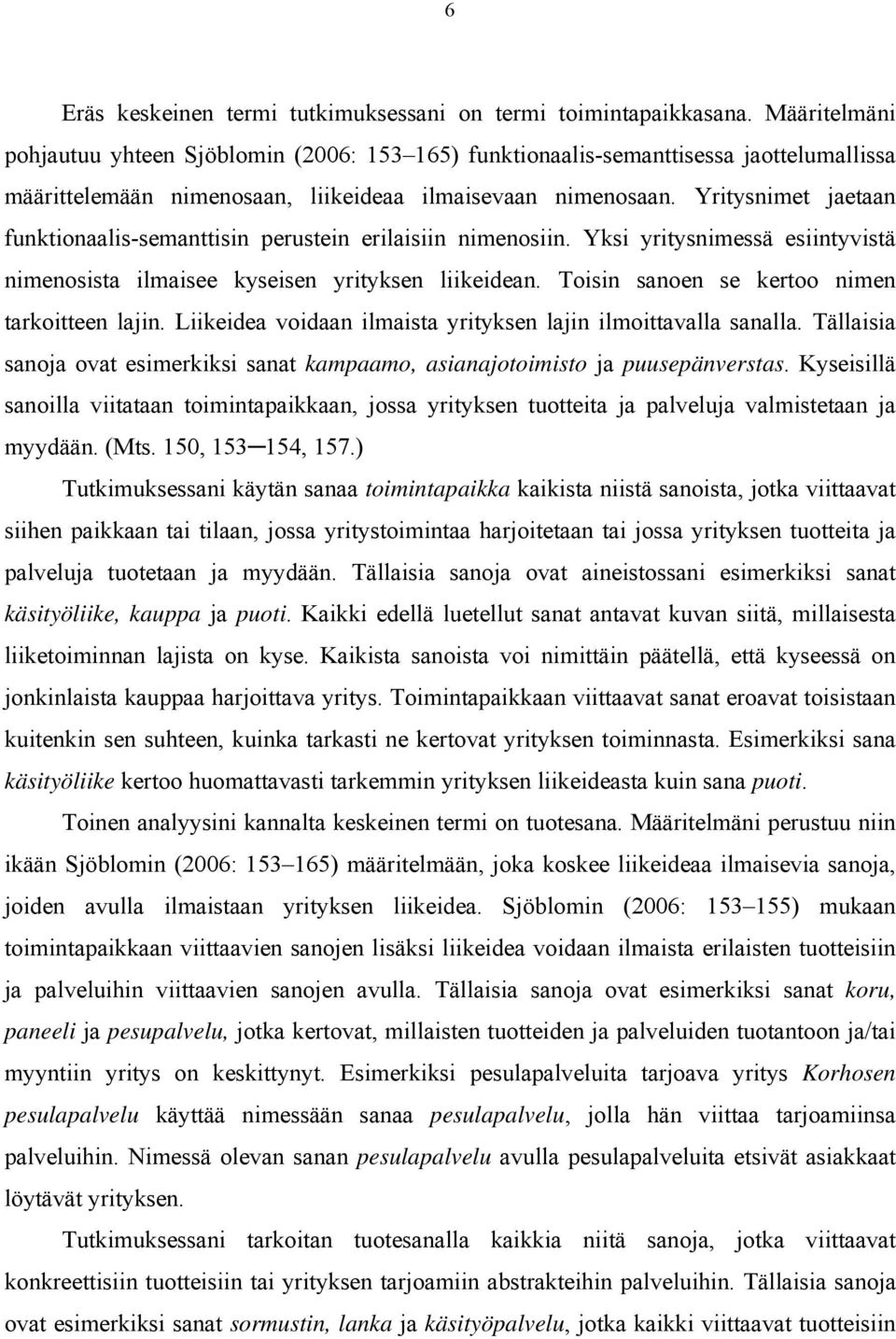 Yritysnimet jaetaan funktionaalis-semanttisin perustein erilaisiin nimenosiin. Yksi yritysnimessä esiintyvistä nimenosista ilmaisee kyseisen yrityksen liikeidean.