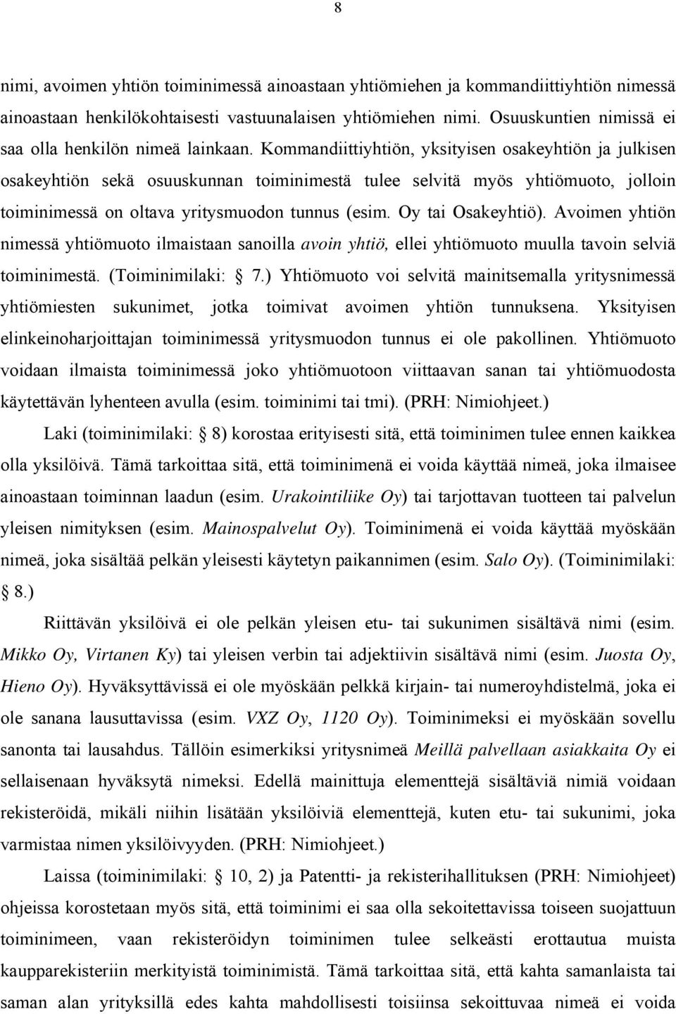 Kommandiittiyhtiön, yksityisen osakeyhtiön ja julkisen osakeyhtiön sekä osuuskunnan toiminimestä tulee selvitä myös yhtiömuoto, jolloin toiminimessä on oltava yritysmuodon tunnus (esim.