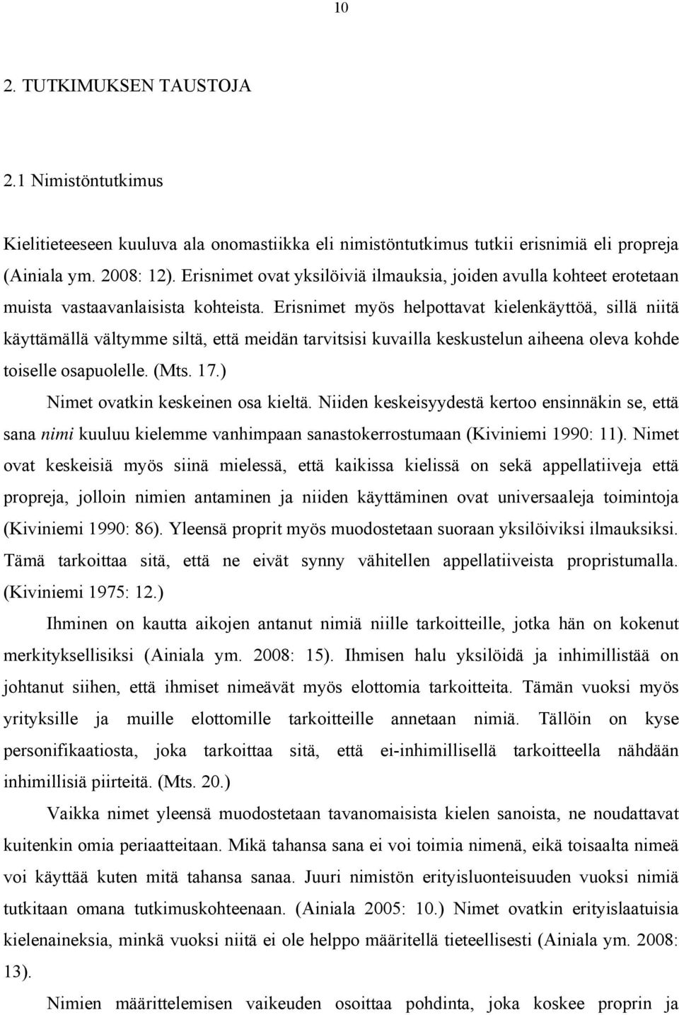 Erisnimet myös helpottavat kielenkäyttöä, sillä niitä käyttämällä vältymme siltä, että meidän tarvitsisi kuvailla keskustelun aiheena oleva kohde toiselle osapuolelle. (Mts. 17.