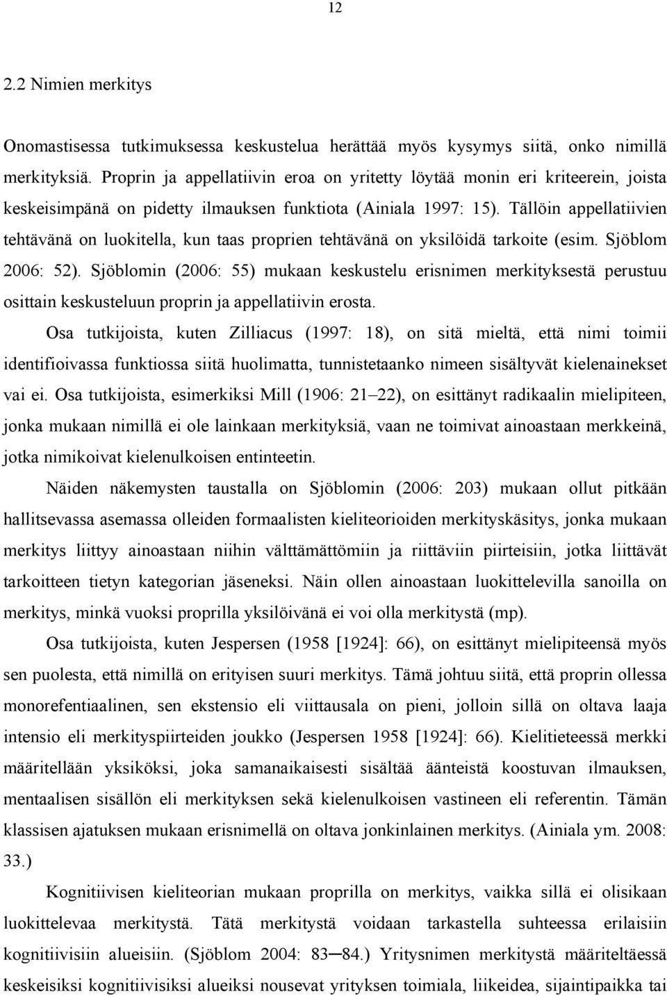 Tällöin appellatiivien tehtävänä on luokitella, kun taas proprien tehtävänä on yksilöidä tarkoite (esim. Sjöblom 2006: 52).