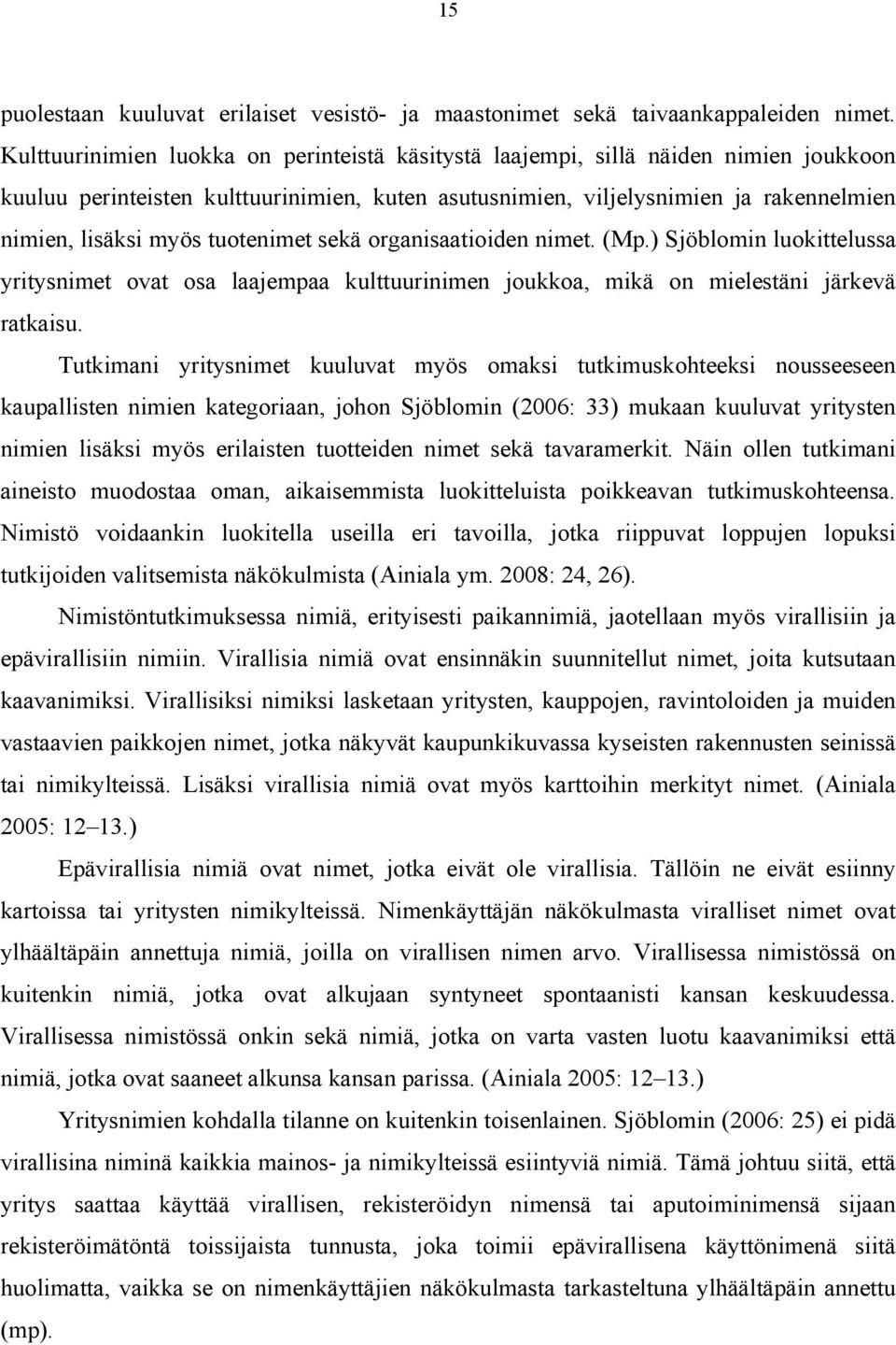 tuotenimet sekä organisaatioiden nimet. (Mp.) Sjöblomin luokittelussa yritysnimet ovat osa laajempaa kulttuurinimen joukkoa, mikä on mielestäni järkevä ratkaisu.