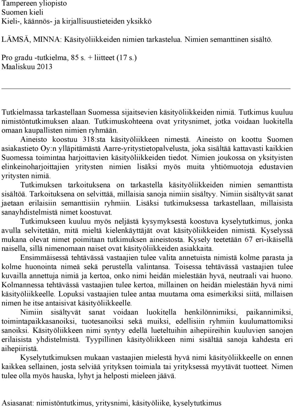 Tutkimuskohteena ovat yritysnimet, jotka voidaan luokitella omaan kaupallisten nimien ryhmään. Aineisto koostuu 318:sta käsityöliikkeen nimestä.