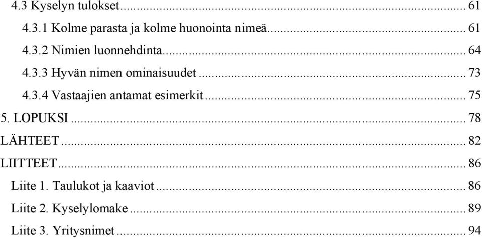 .. 75 5. LOPUKSI... 78 LÄHTEET... 82 LIITTEET... 86 Liite 1. Taulukot ja kaaviot.