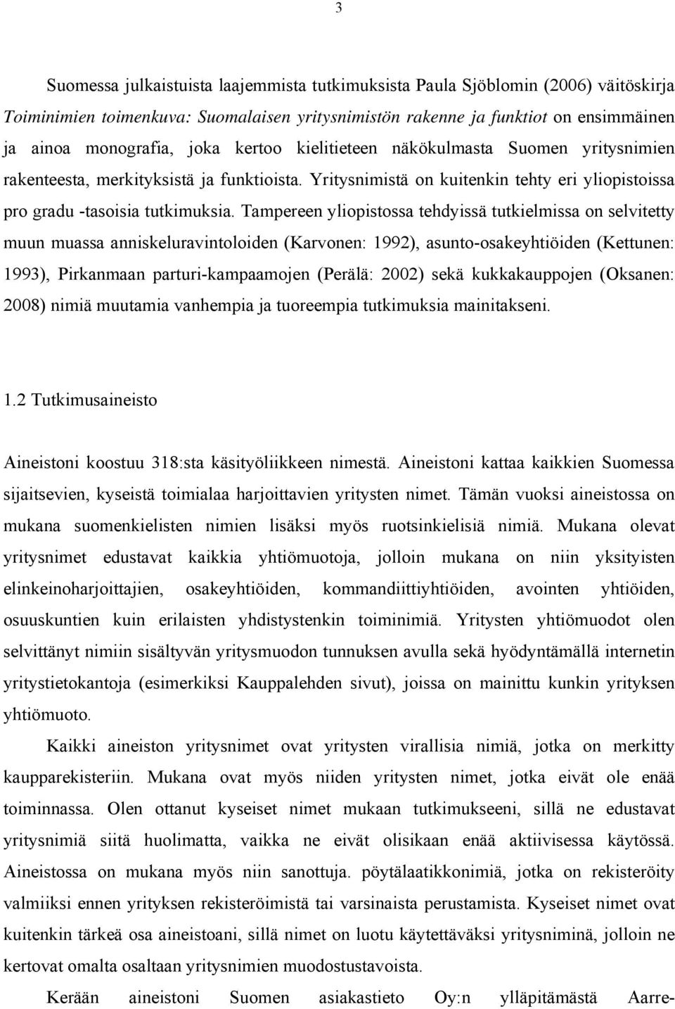 Tampereen yliopistossa tehdyissä tutkielmissa on selvitetty muun muassa anniskeluravintoloiden (Karvonen: 1992), asunto-osakeyhtiöiden (Kettunen: 1993), Pirkanmaan parturi-kampaamojen (Perälä: 2002)