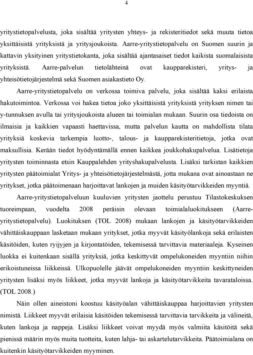 Aarre-palvelun tietolähteinä ovat kaupparekisteri, yritys- ja yhteisötietojärjestelmä sekä Suomen asiakastieto Oy.