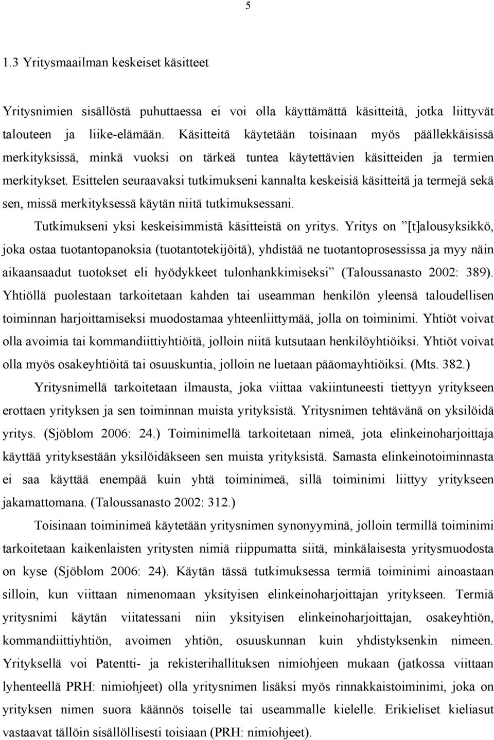 Esittelen seuraavaksi tutkimukseni kannalta keskeisiä käsitteitä ja termejä sekä sen, missä merkityksessä käytän niitä tutkimuksessani. Tutkimukseni yksi keskeisimmistä käsitteistä on yritys.