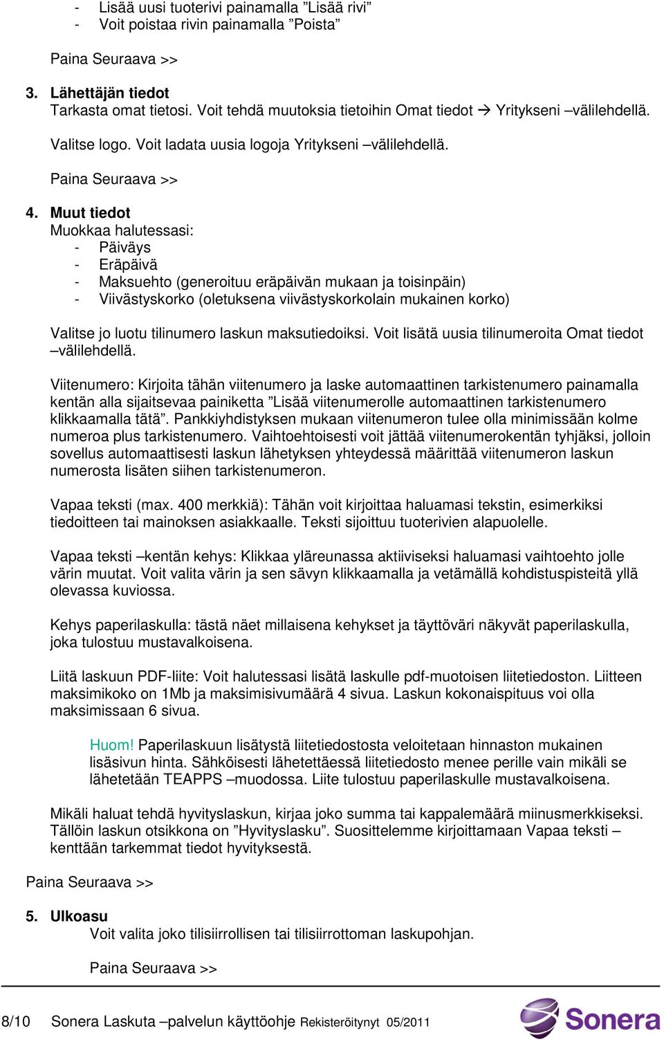 Muut tiedot Muokkaa halutessasi: - Päiväys - Eräpäivä - Maksuehto (generoituu eräpäivän mukaan ja toisinpäin) - Viivästyskorko (oletuksena viivästyskorkolain mukainen korko) Valitse jo luotu