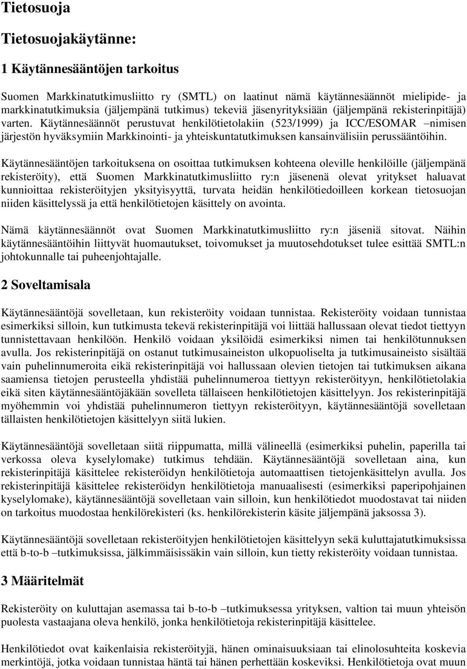 Käytännesäännöt perustuvat henkilötietolakiin (523/1999) ja ICC/ESOMAR nimisen järjestön hyväksymiin Markkinointi- ja yhteiskuntatutkimuksen kansainvälisiin perussääntöihin.