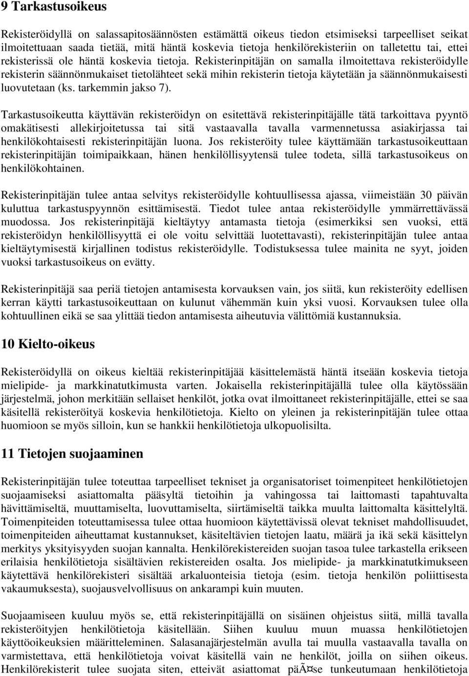 Rekisterinpitäjän on samalla ilmoitettava rekisteröidylle rekisterin säännönmukaiset tietolähteet sekä mihin rekisterin tietoja käytetään ja säännönmukaisesti luovutetaan (ks. tarkemmin jakso 7).