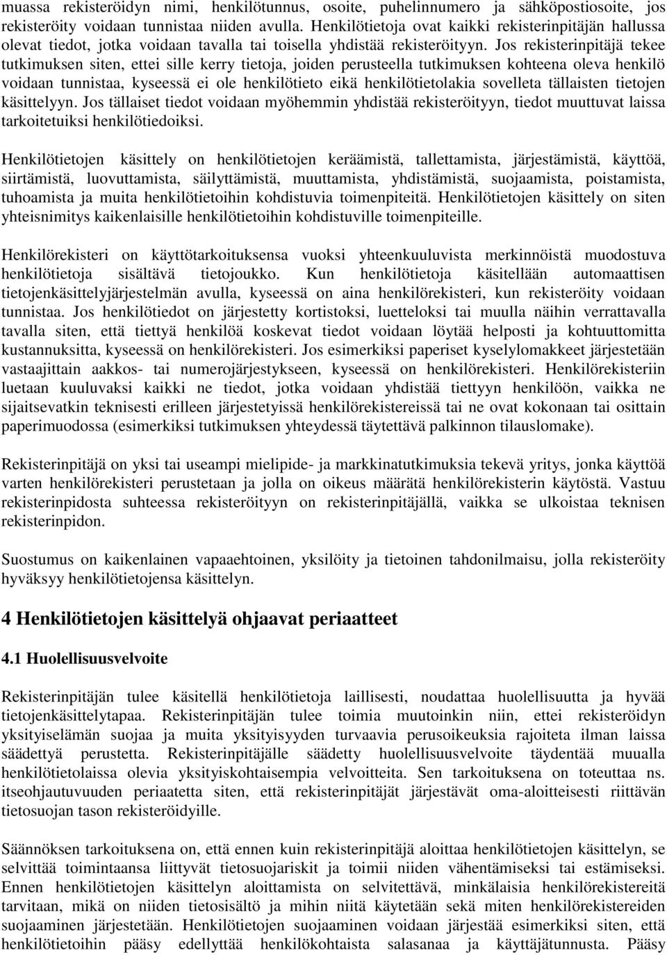 Jos rekisterinpitäjä tekee tutkimuksen siten, ettei sille kerry tietoja, joiden perusteella tutkimuksen kohteena oleva henkilö voidaan tunnistaa, kyseessä ei ole henkilötieto eikä henkilötietolakia