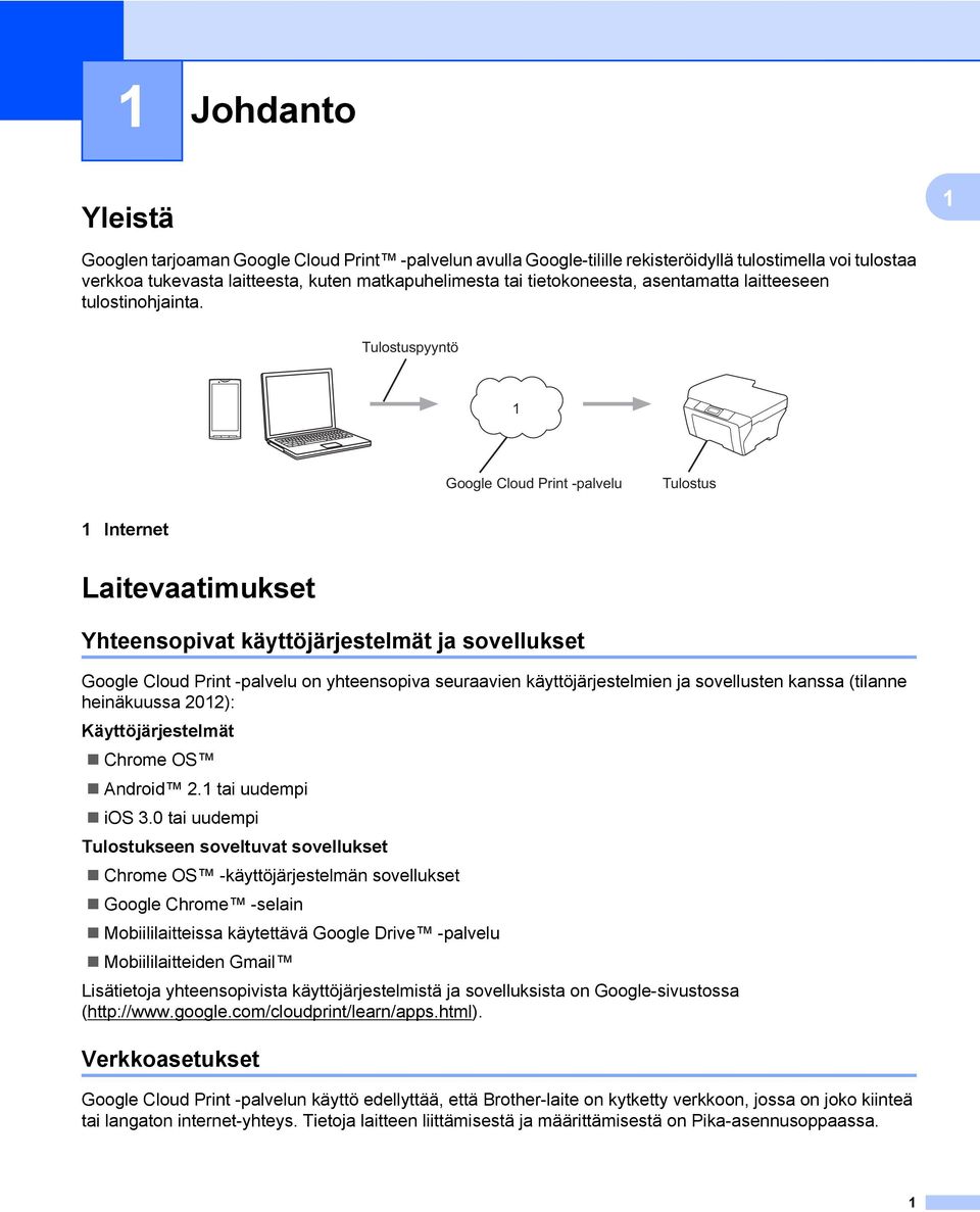 Tulostuspyyntö Google Cloud Print -palvelu Tulostus Internet Laitevaatimukset Yhteensopivat käyttöjärjestelmät ja sovellukset Google Cloud Print -palvelu on yhteensopiva seuraavien